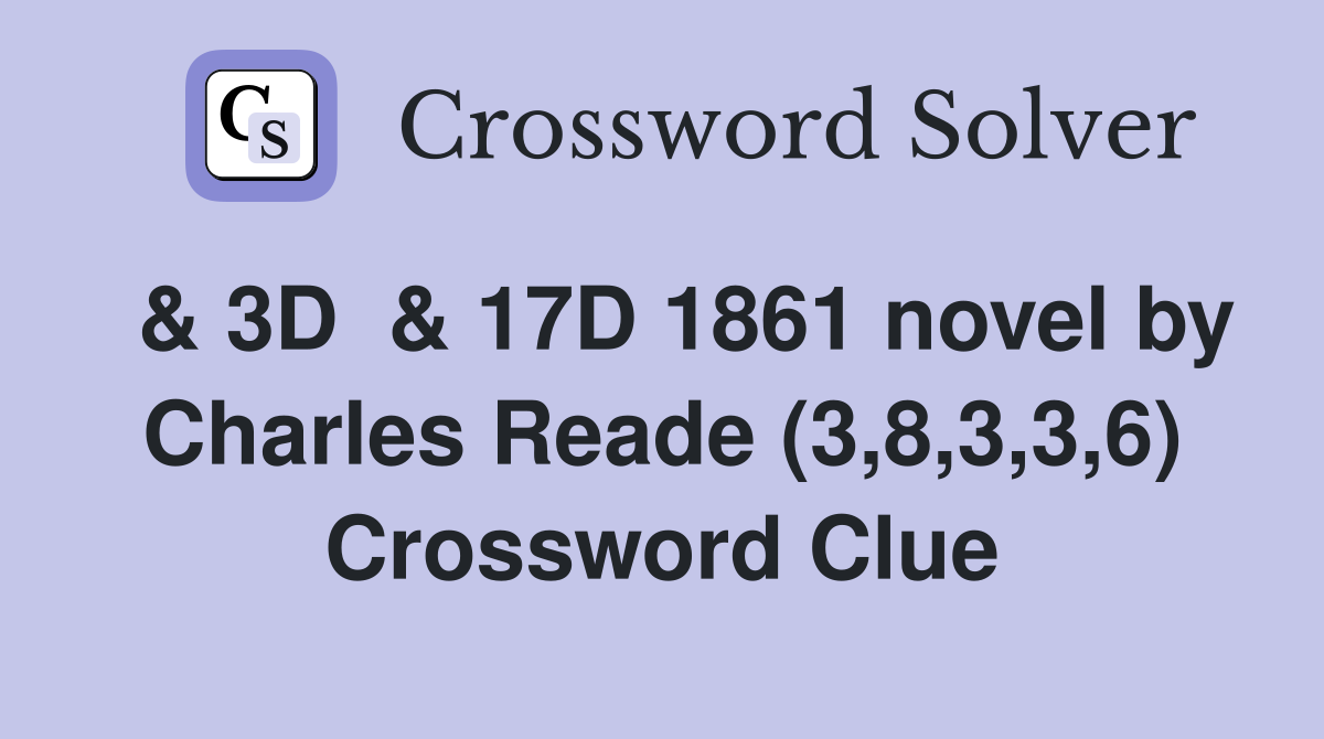 & 3D  & 17D 1861 novel by Charles Reade (3,8,3,3,6) Crossword Clue