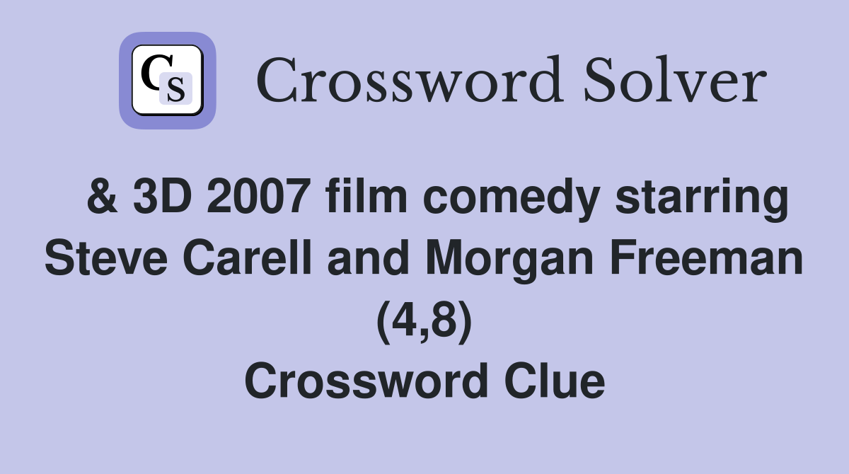  & 3D 2007 film comedy starring Steve Carell and Morgan Freeman (4,8) Crossword Clue