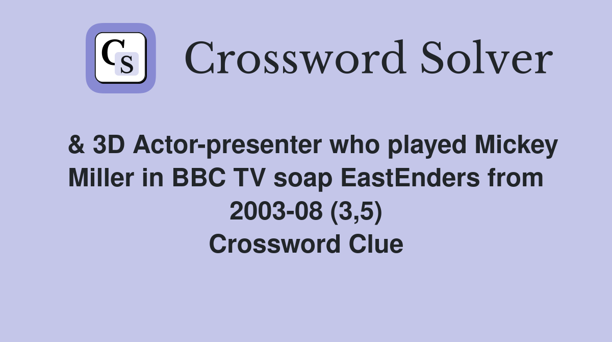  & 3D Actor-presenter who played Mickey Miller in BBC TV soap EastEnders from 2003-08 (3,5) Crossword Clue