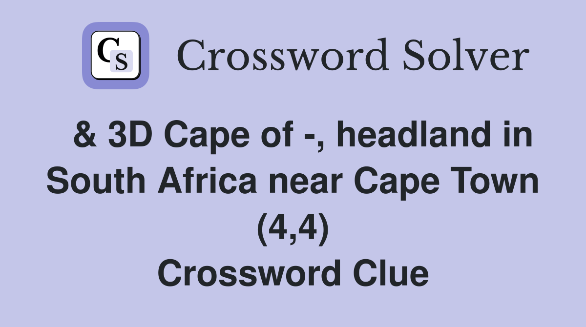  & 3D Cape of -, headland in South Africa near Cape Town (4,4) Crossword Clue