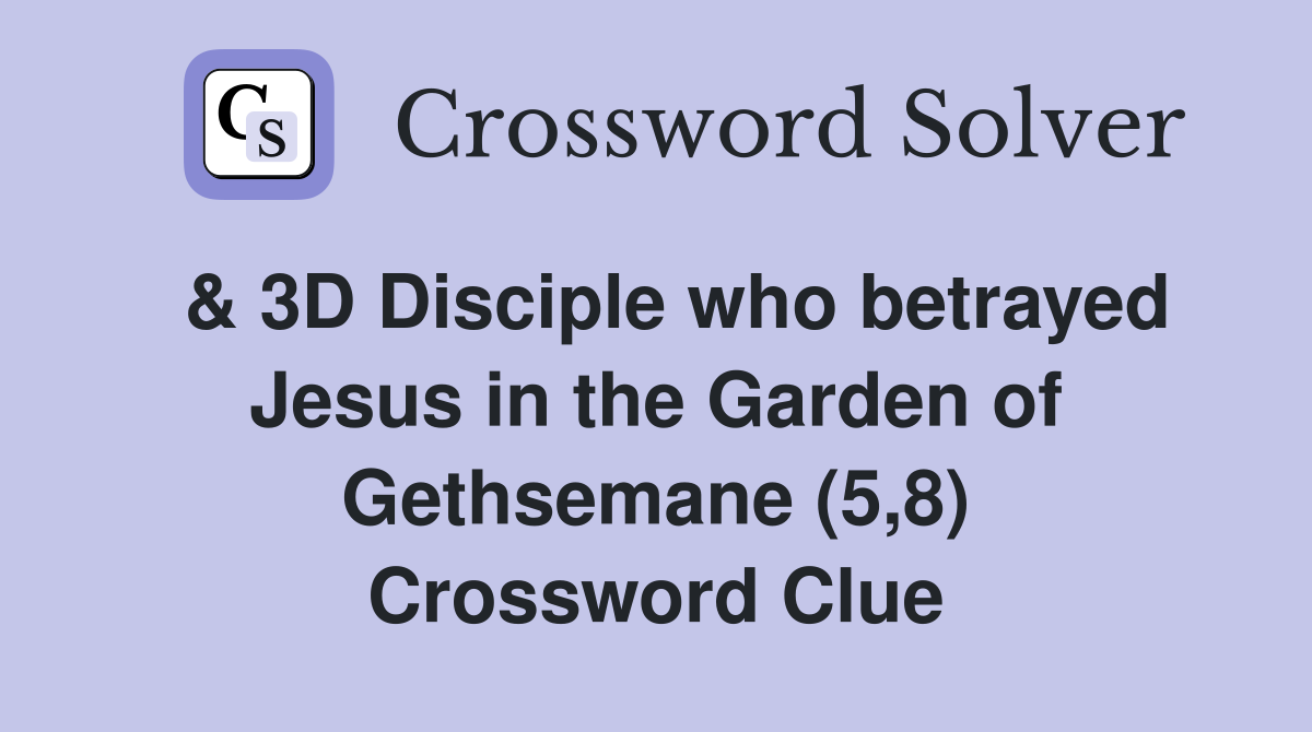  & 3D Disciple who betrayed Jesus in the Garden of Gethsemane (5,8) Crossword Clue