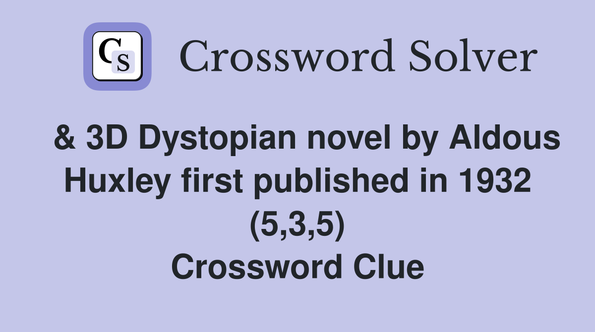  & 3D Dystopian novel by Aldous Huxley first published in 1932 (5,3,5) Crossword Clue
