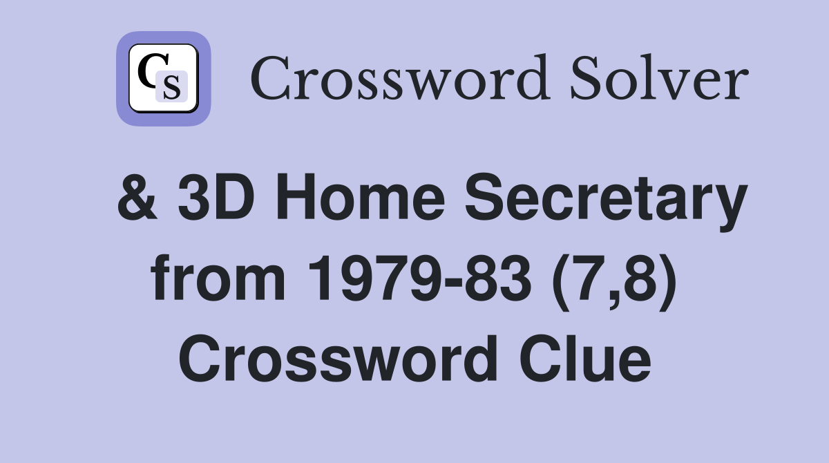  & 3D Home Secretary from 1979-83 (7,8) Crossword Clue