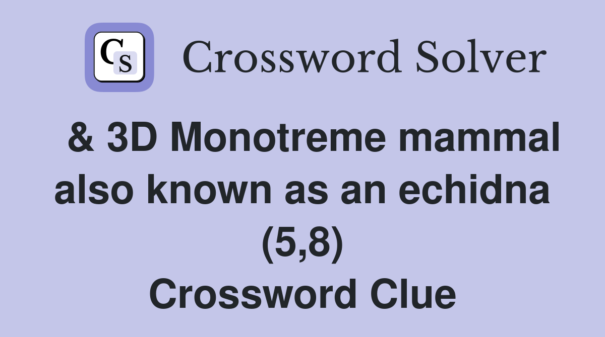  & 3D Monotreme mammal also known as an echidna (5,8) Crossword Clue