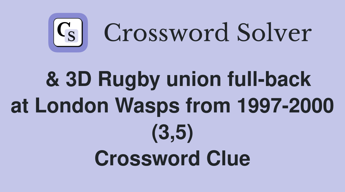  & 3D Rugby union full-back at London Wasps from 1997-2000 (3,5) Crossword Clue