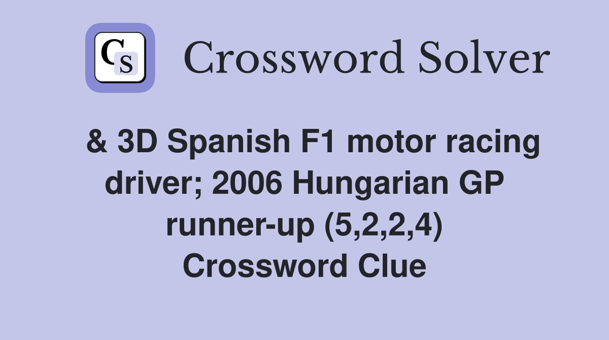  & 3D Spanish F1 motor racing driver; 2006 Hungarian GP runner-up (5,2,2,4) Crossword Clue