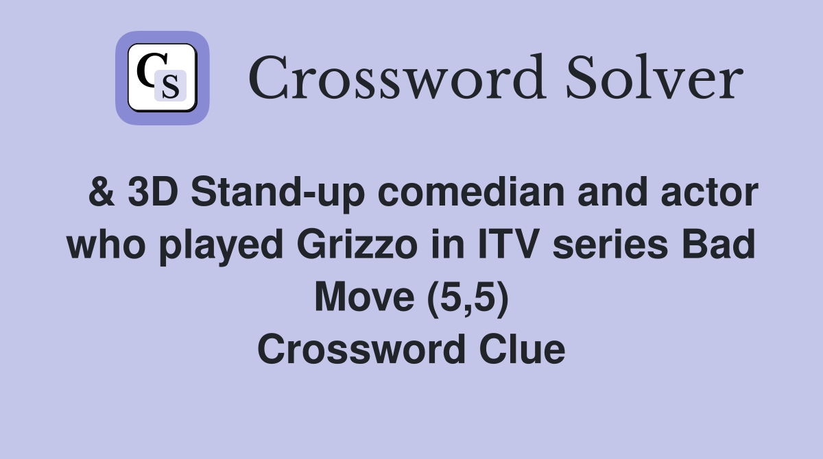  & 3D Stand-up comedian and actor who played Grizzo in ITV series Bad Move (5,5) Crossword Clue