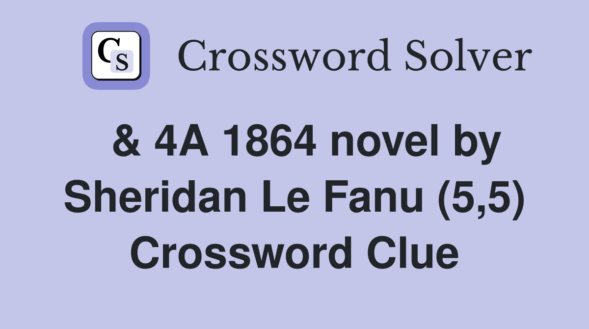  & 4A 1864 novel by Sheridan Le Fanu (5,5) Crossword Clue