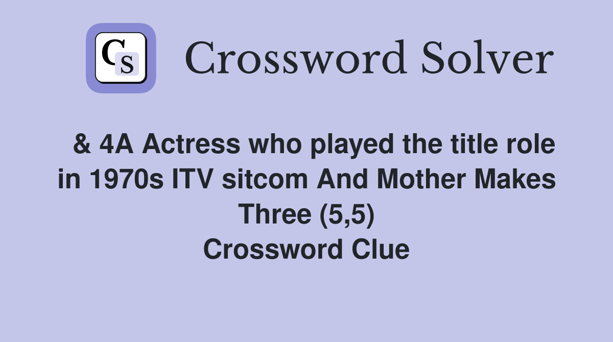  & 4A Actress who played the title role in 1970s ITV sitcom And Mother Makes Three (5,5) Crossword Clue