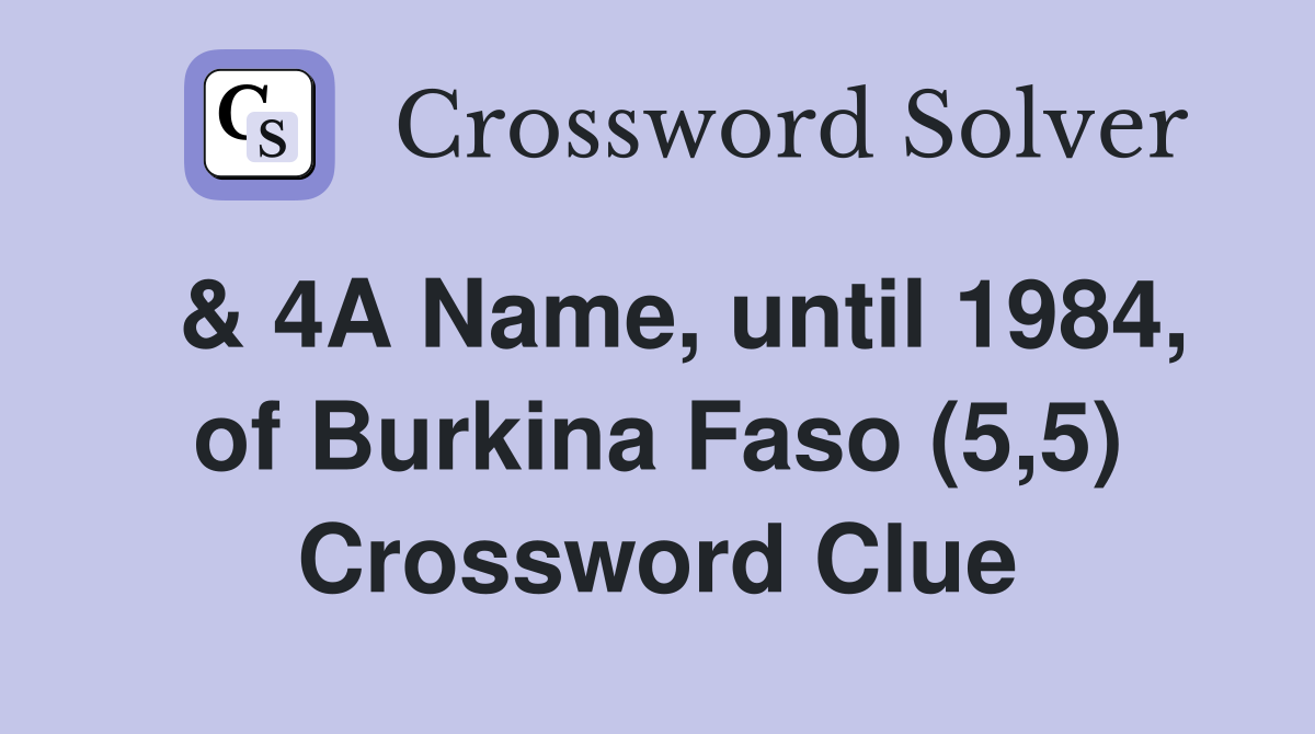  & 4A Name, until 1984, of Burkina Faso (5,5) Crossword Clue
