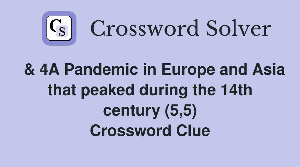  & 4A Pandemic in Europe and Asia that peaked during the 14th century (5,5) Crossword Clue