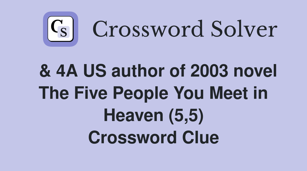  & 4A US author of 2003 novel The Five People You Meet in Heaven (5,5) Crossword Clue