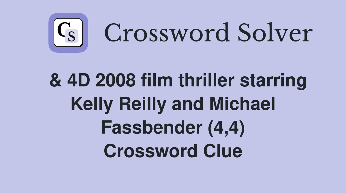 & 4D 2008 film thriller starring Kelly Reilly and Michael Fassbender (4,4) Crossword Clue
