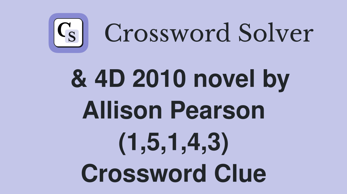  & 4D 2010 novel by Allison Pearson (1,5,1,4,3) Crossword Clue