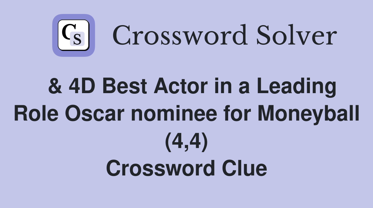  & 4D Best Actor in a Leading Role Oscar nominee for Moneyball (4,4) Crossword Clue