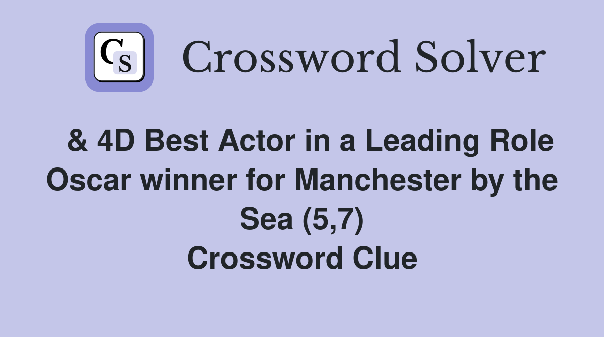  & 4D Best Actor in a Leading Role Oscar winner for Manchester by the Sea (5,7) Crossword Clue