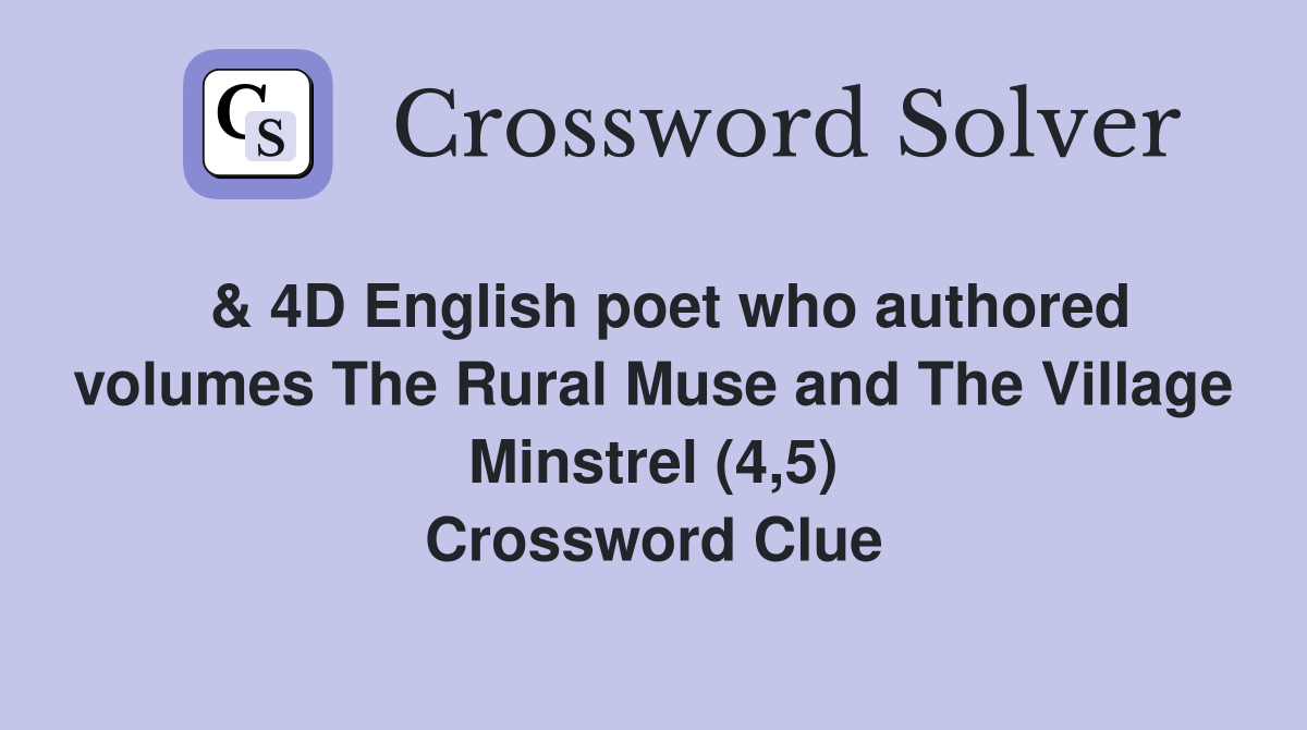  & 4D English poet who authored volumes The Rural Muse and The Village Minstrel (4,5) Crossword Clue