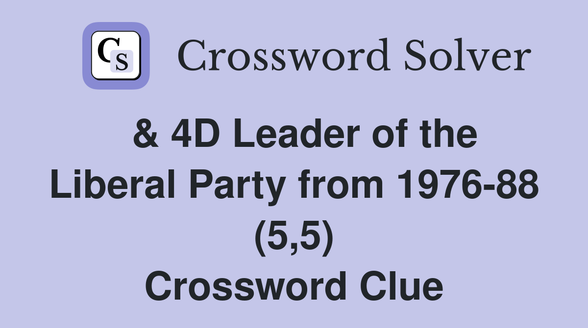  & 4D Leader of the Liberal Party from 1976-88 (5,5) Crossword Clue