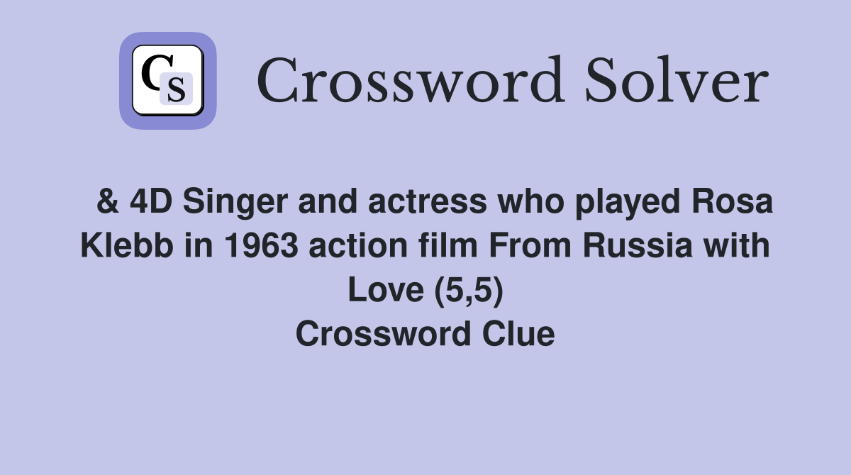  & 4D Singer and actress who played Rosa Klebb in 1963 action film From Russia with Love (5,5) Crossword Clue