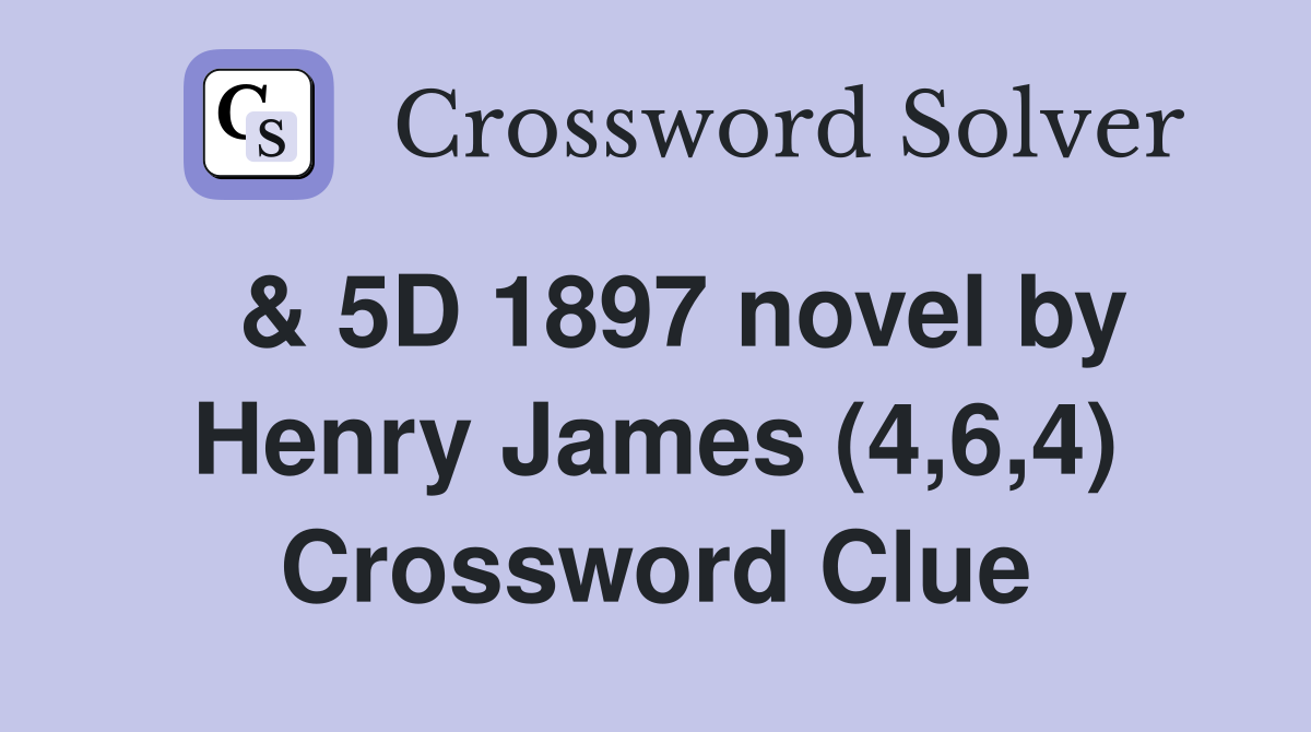  & 5D 1897 novel by Henry James (4,6,4) Crossword Clue