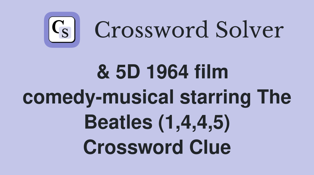  & 5D 1964 film comedy-musical starring The Beatles (1,4,4,5) Crossword Clue