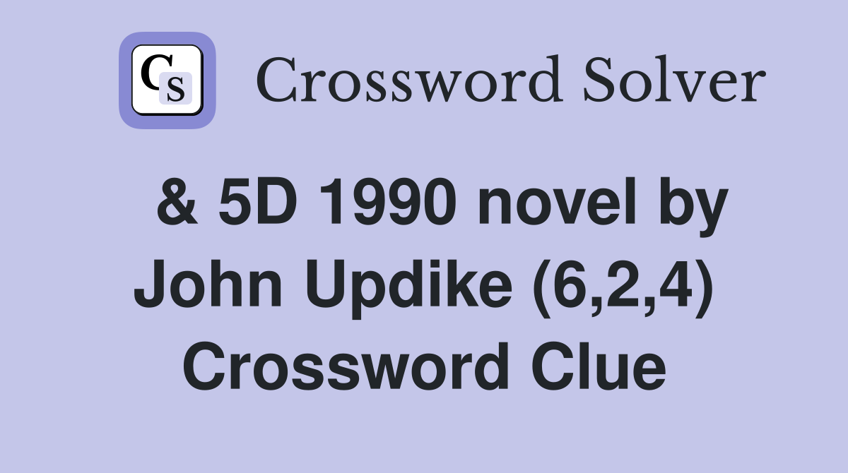  & 5D 1990 novel by John Updike (6,2,4) Crossword Clue