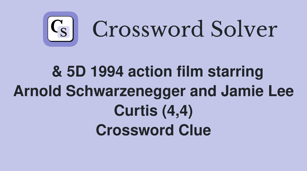  & 5D 1994 action film starring Arnold Schwarzenegger and Jamie Lee Curtis (4,4) Crossword Clue