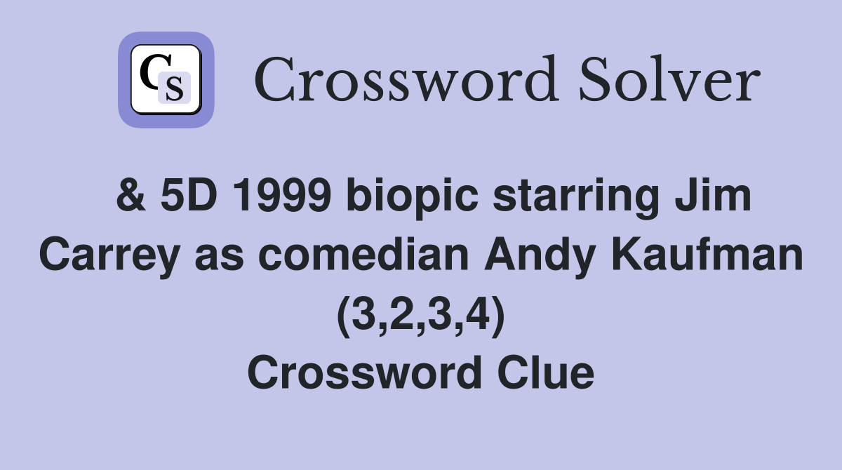  & 5D 1999 biopic starring Jim Carrey as comedian Andy Kaufman (3,2,3,4) Crossword Clue