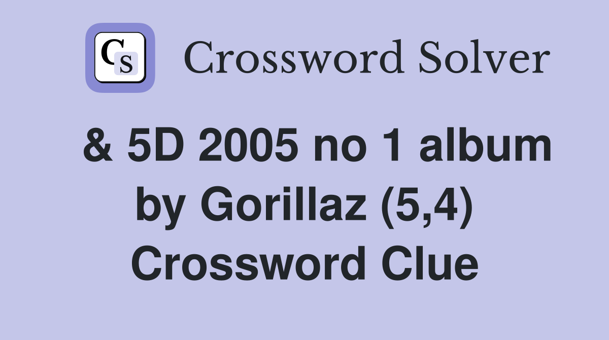  & 5D 2005 no 1 album by Gorillaz (5,4) Crossword Clue