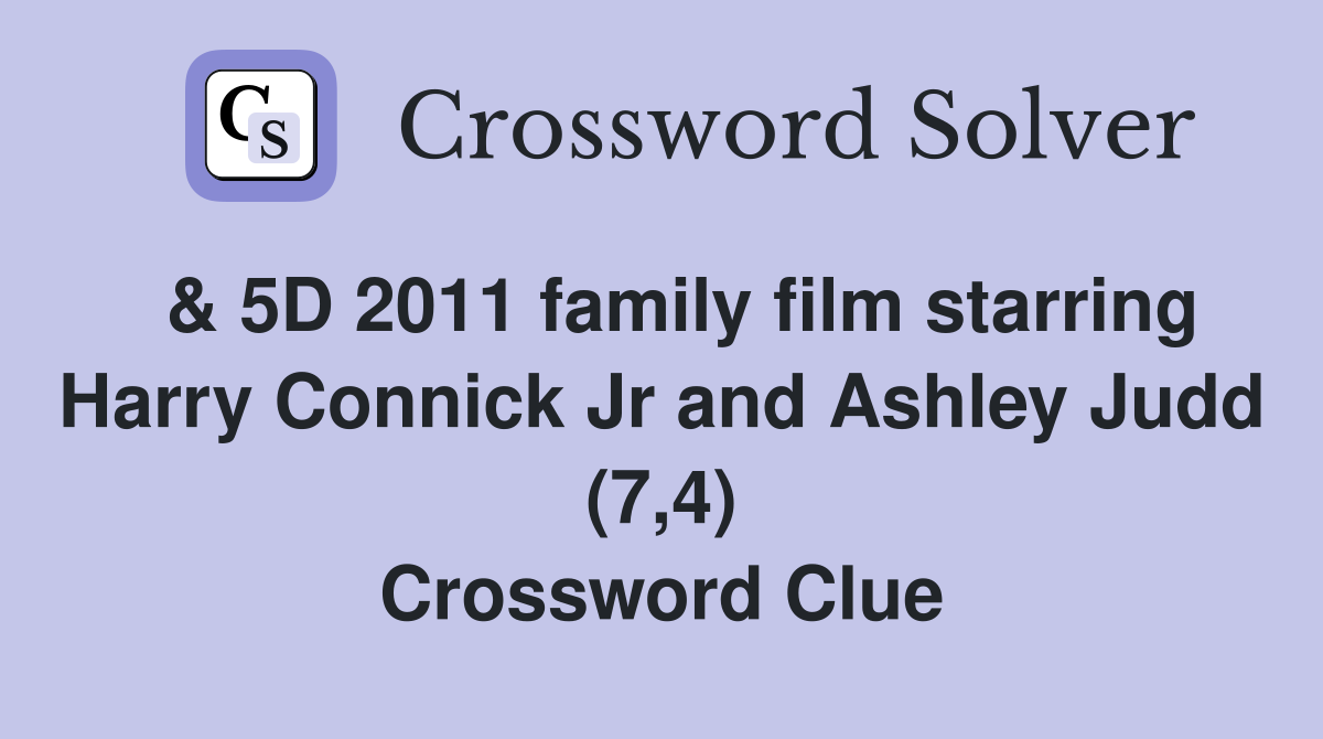  & 5D 2011 family film starring Harry Connick Jr and Ashley Judd (7,4) Crossword Clue
