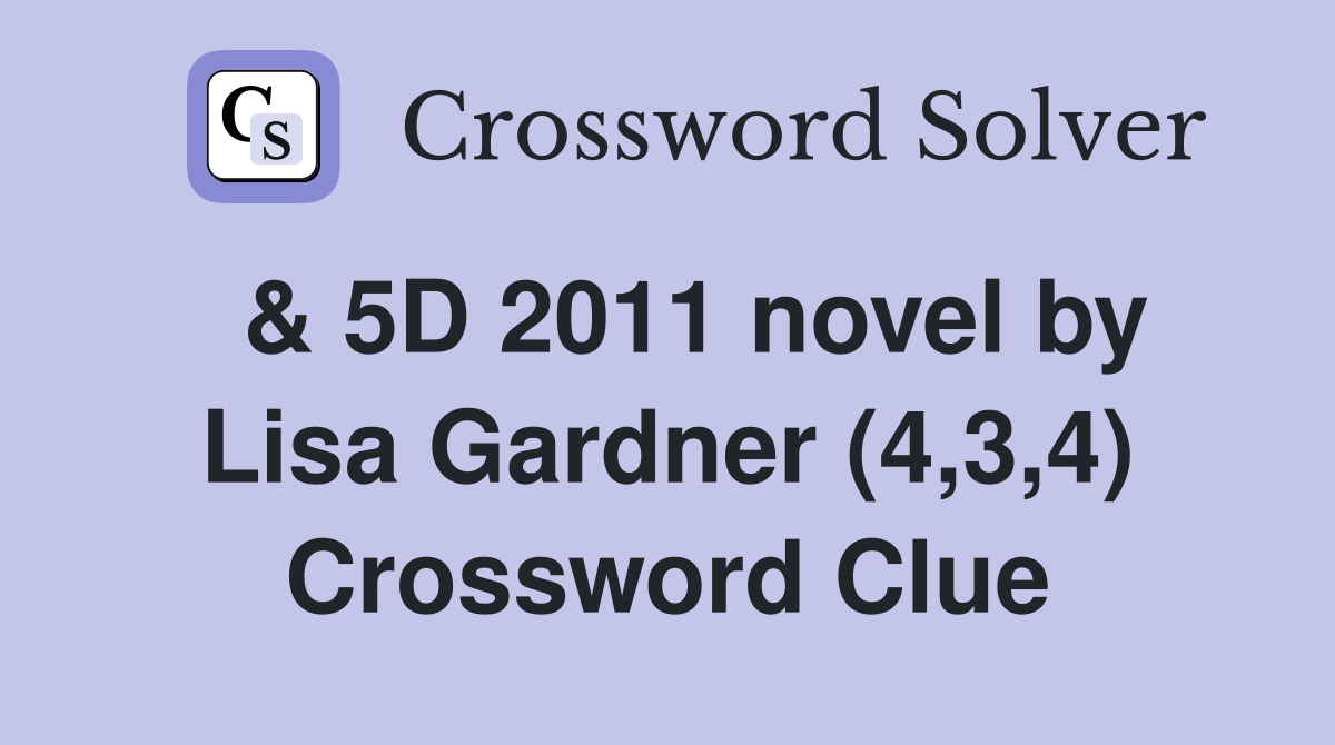 & 5D 2011 novel by Lisa Gardner (4,3,4) Crossword Clue