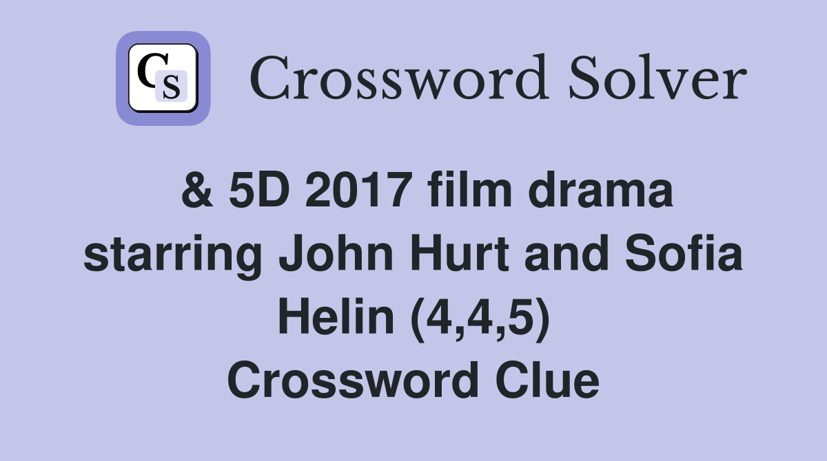  & 5D 2017 film drama starring John Hurt and Sofia Helin (4,4,5) Crossword Clue