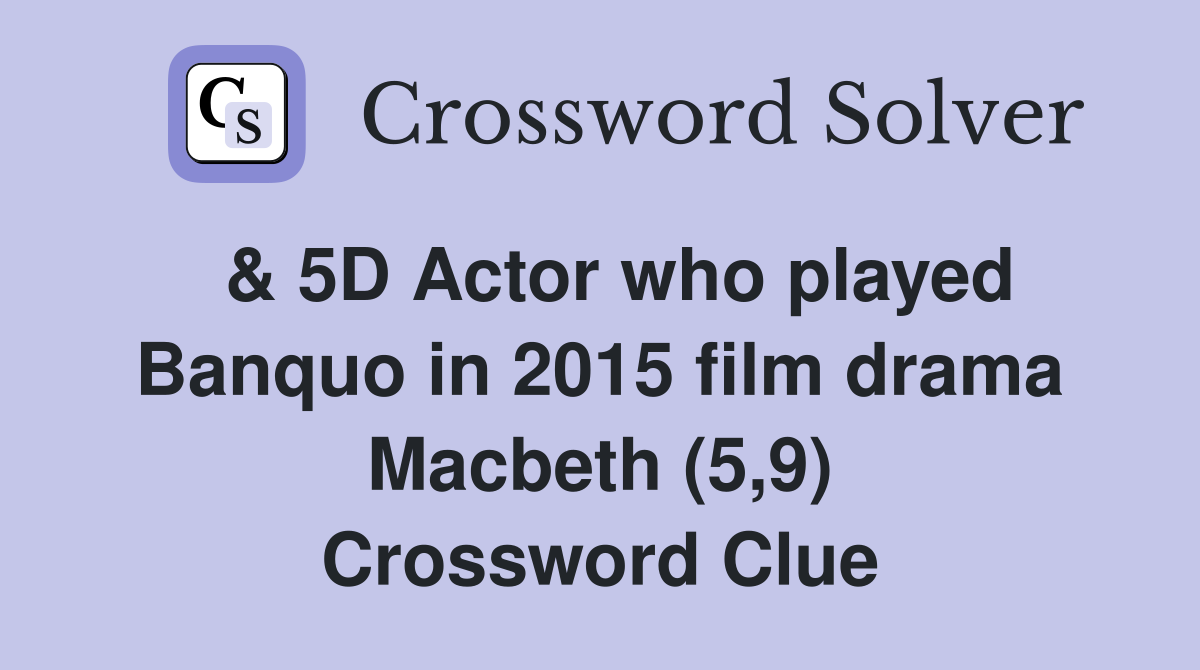  & 5D Actor who played Banquo in 2015 film drama Macbeth (5,9) Crossword Clue