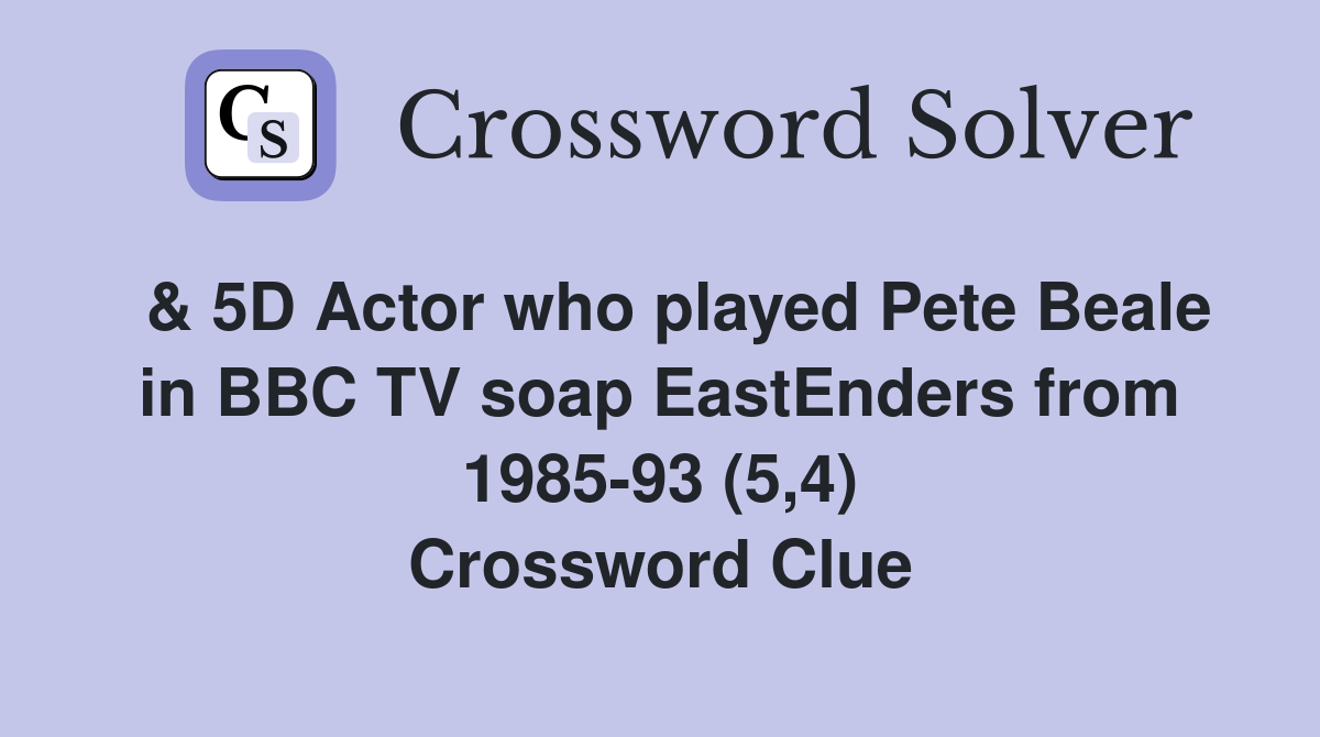  & 5D Actor who played Pete Beale in BBC TV soap EastEnders from 1985-93 (5,4) Crossword Clue