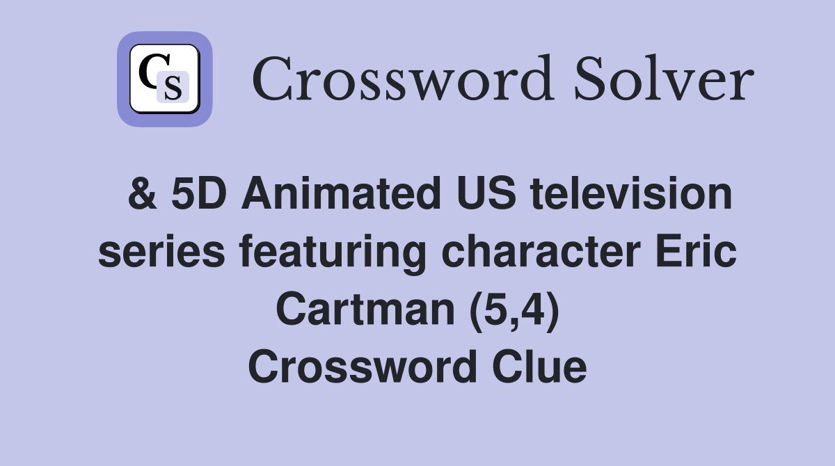  & 5D Animated US television series featuring character Eric Cartman (5,4) Crossword Clue