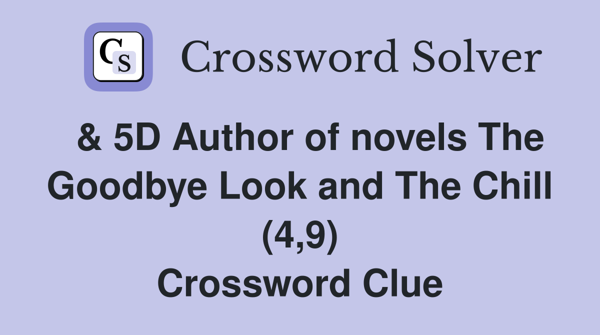  & 5D Author of novels The Goodbye Look and The Chill (4,9) Crossword Clue