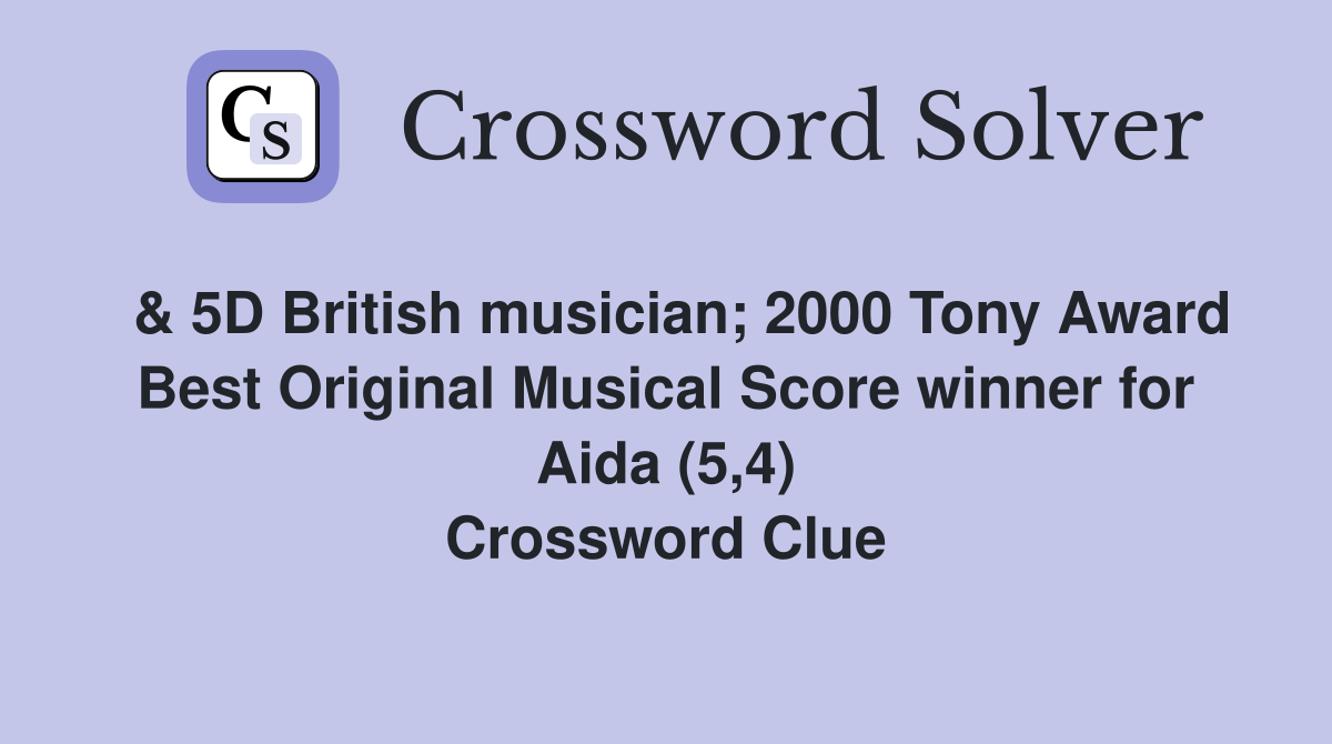  & 5D British musician; 2000 Tony Award Best Original Musical Score winner for Aida (5,4) Crossword Clue