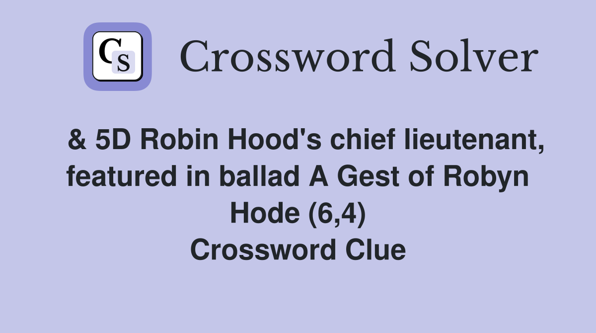  & 5D Robin Hood's chief lieutenant, featured in ballad A Gest of Robyn Hode (6,4) Crossword Clue