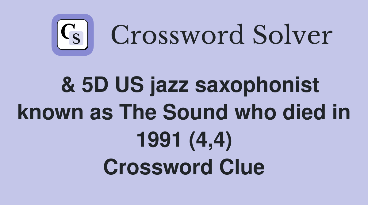  & 5D US jazz saxophonist known as The Sound who died in 1991 (4,4) Crossword Clue