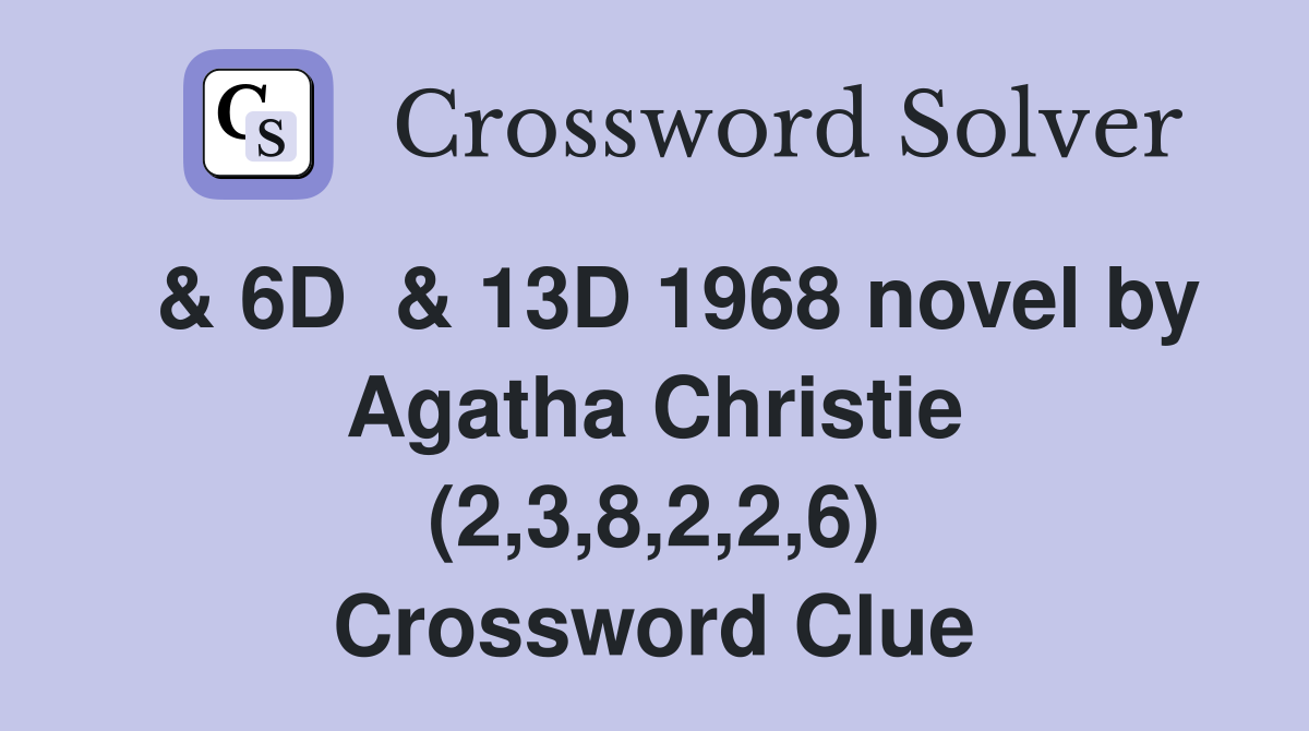  & 6D  & 13D 1968 novel by Agatha Christie (2,3,8,2,2,6) Crossword Clue