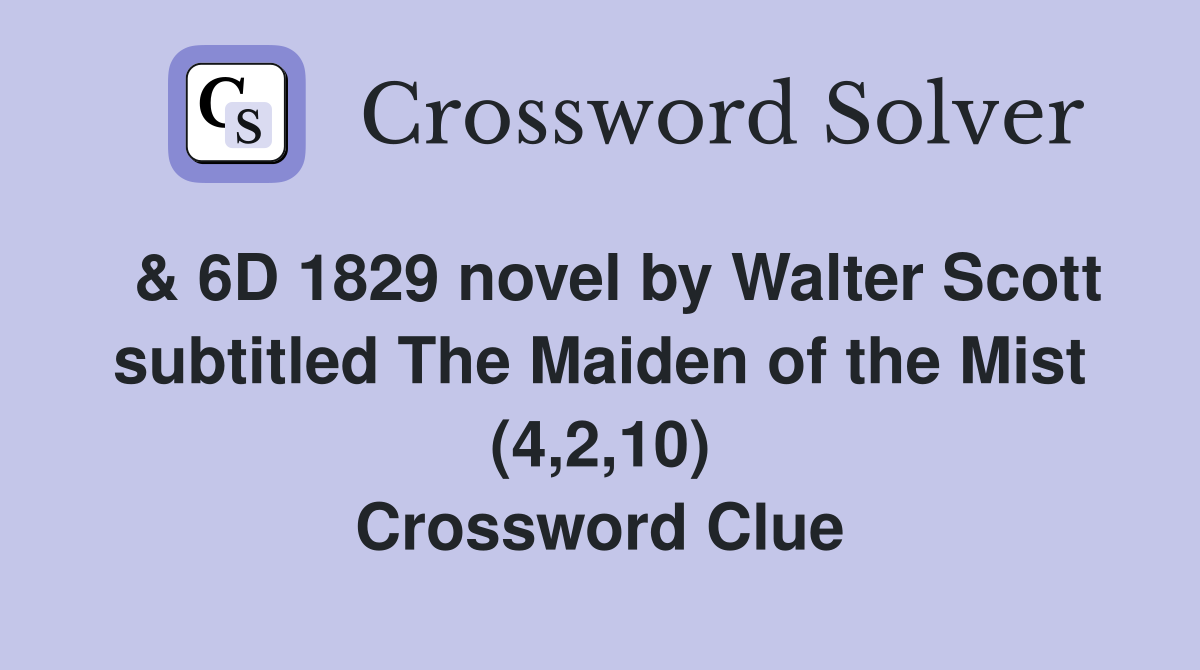  & 6D 1829 novel by Walter Scott subtitled The Maiden of the Mist (4,2,10) Crossword Clue