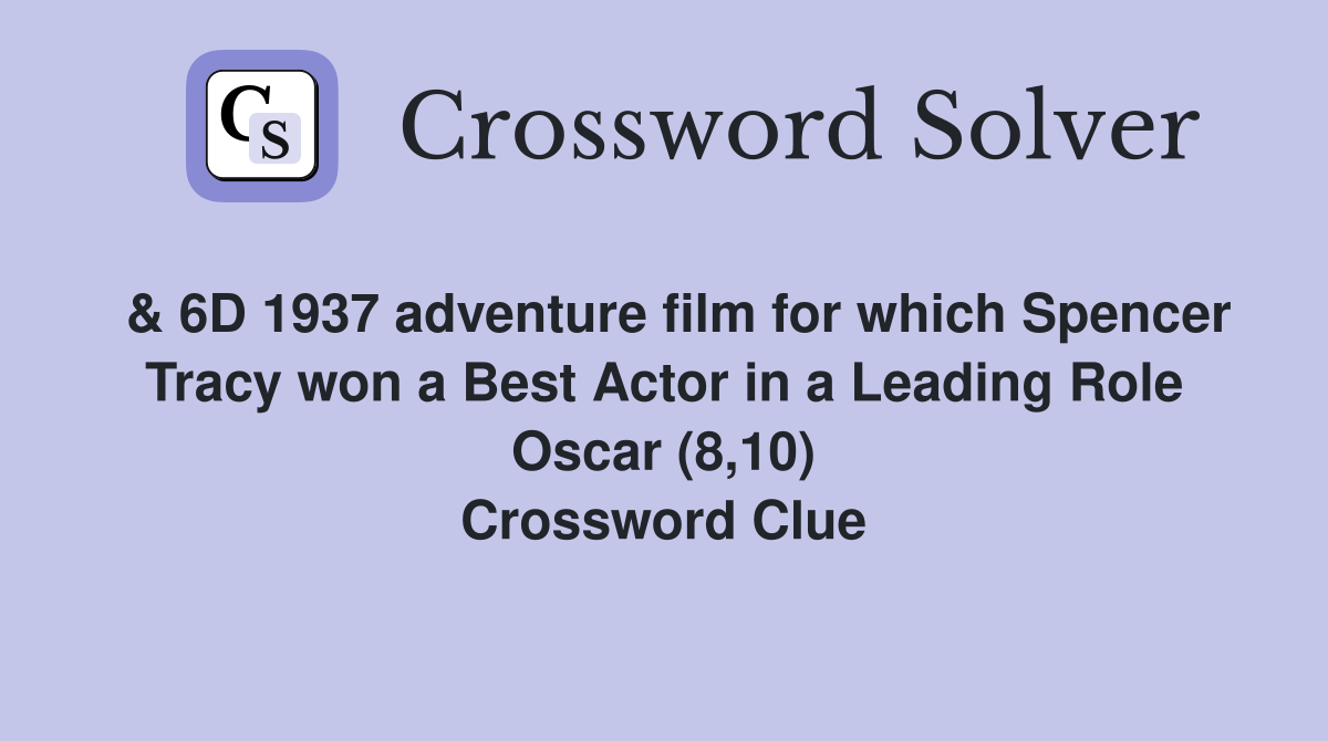  & 6D 1937 adventure film for which Spencer Tracy won a Best Actor in a Leading Role Oscar (8,10) Crossword Clue