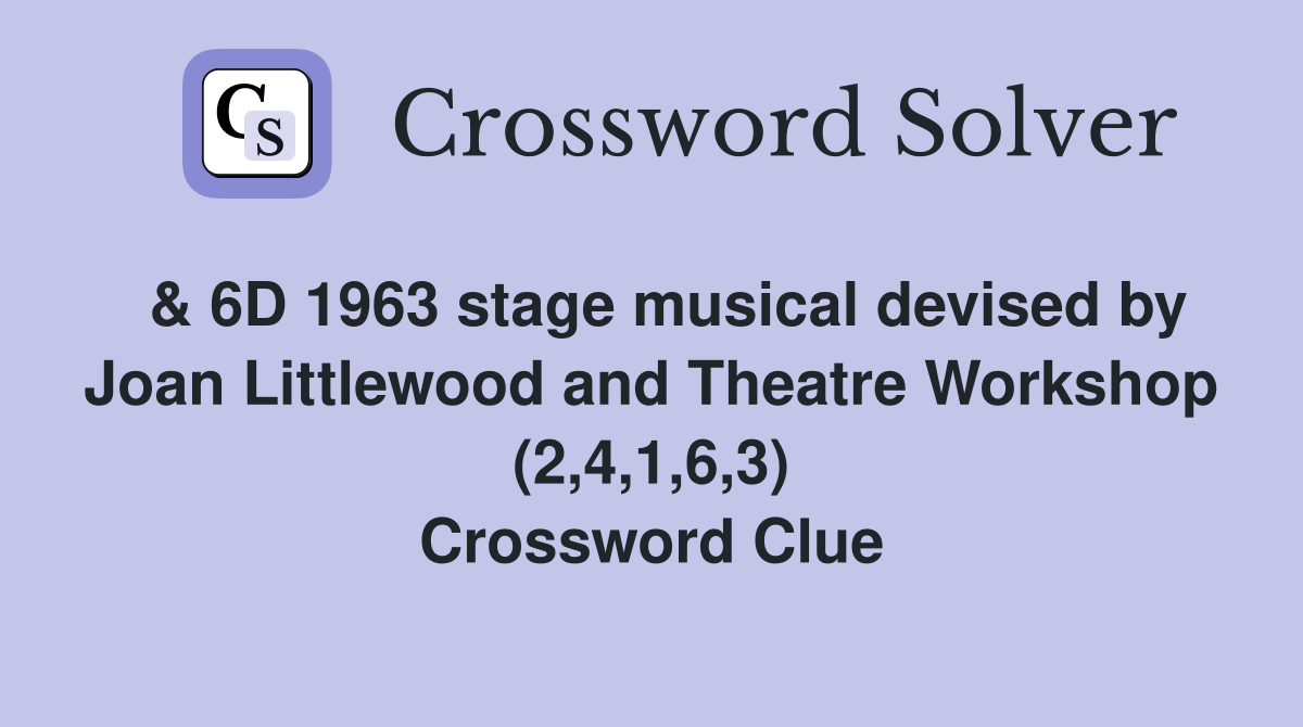  & 6D 1963 stage musical devised by Joan Littlewood and Theatre Workshop (2,4,1,6,3) Crossword Clue