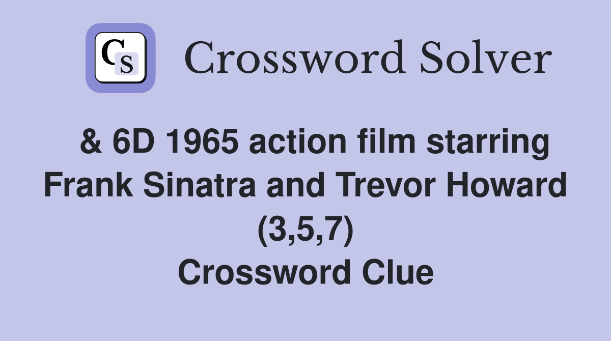  & 6D 1965 action film starring Frank Sinatra and Trevor Howard (3,5,7) Crossword Clue