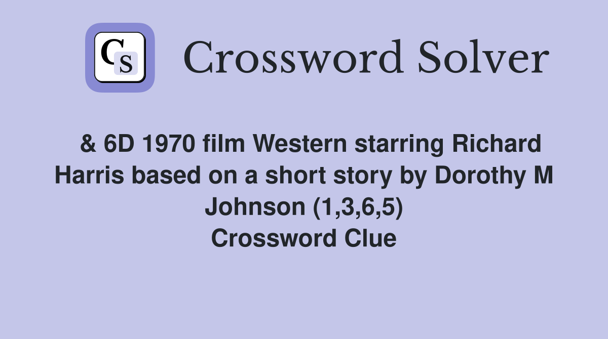  & 6D 1970 film Western starring Richard Harris based on a short story by Dorothy M Johnson (1,3,6,5) Crossword Clue