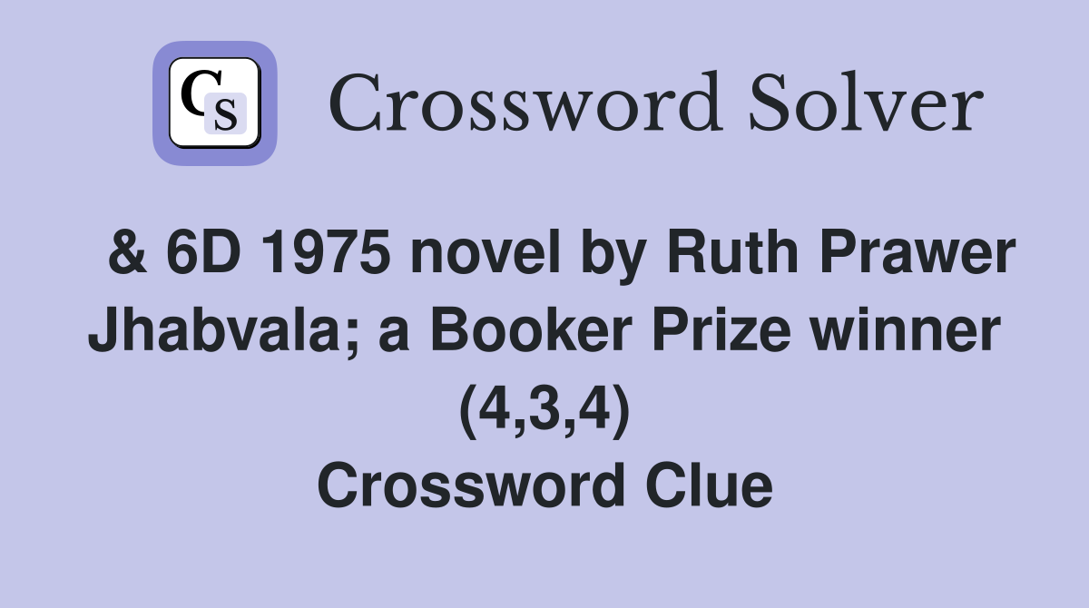  & 6D 1975 novel by Ruth Prawer Jhabvala; a Booker Prize winner (4,3,4) Crossword Clue