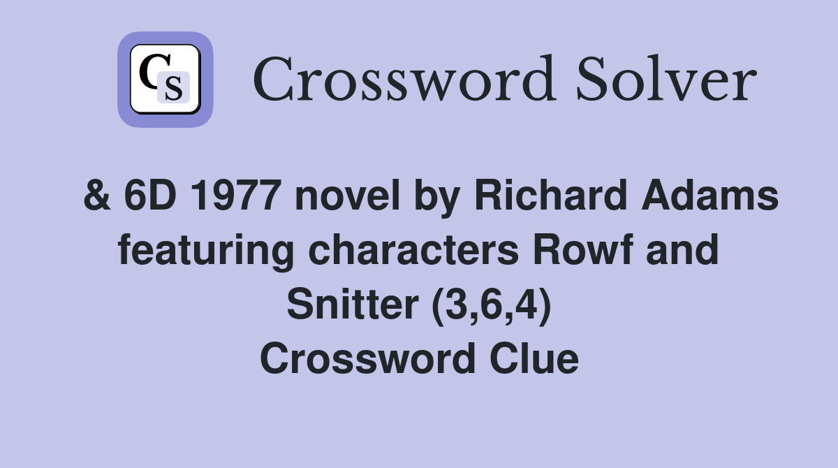  & 6D 1977 novel by Richard Adams featuring characters Rowf and Snitter (3,6,4) Crossword Clue