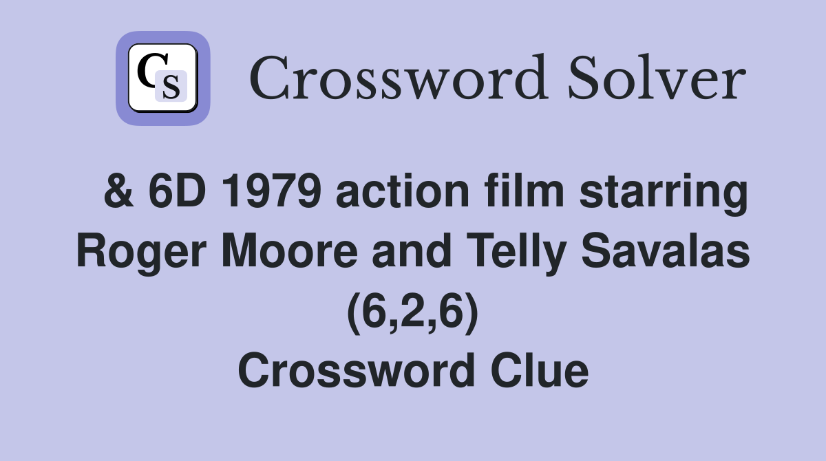  & 6D 1979 action film starring Roger Moore and Telly Savalas (6,2,6) Crossword Clue