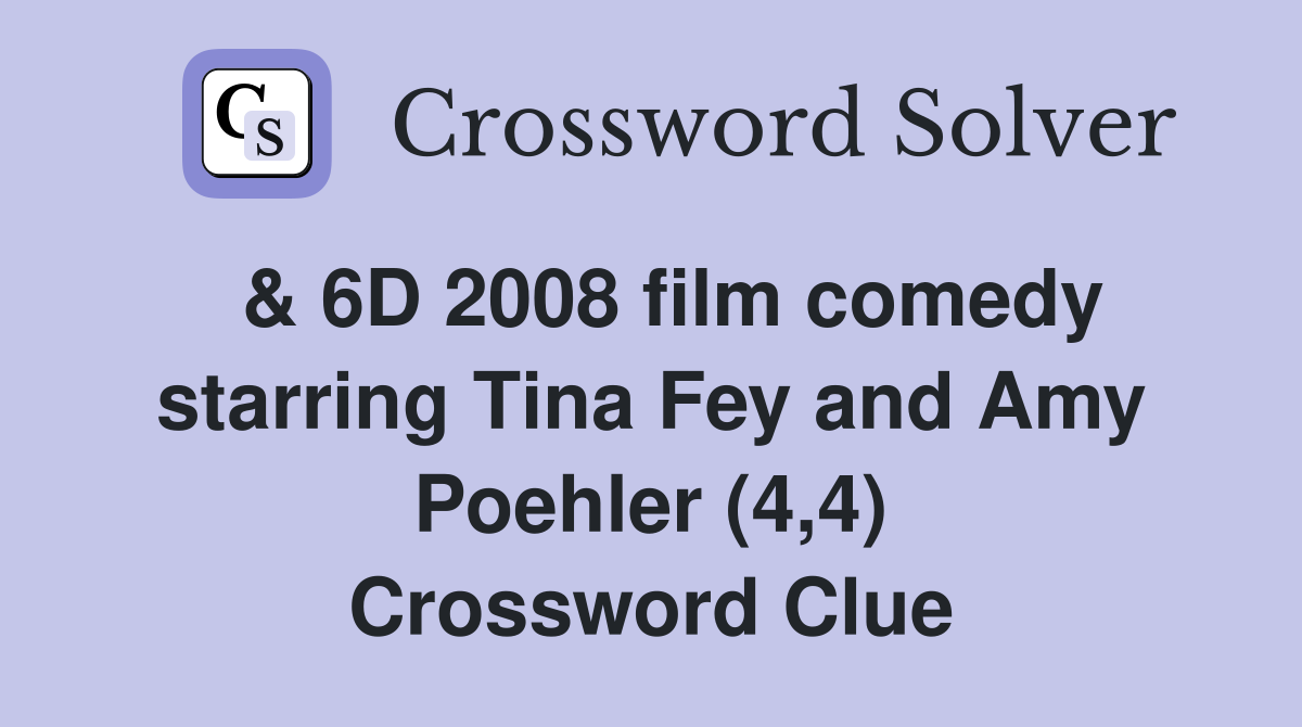  & 6D 2008 film comedy starring Tina Fey and Amy Poehler (4,4) Crossword Clue
