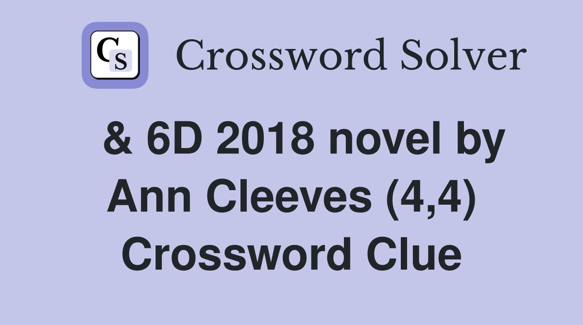  & 6D 2018 novel by Ann Cleeves (4,4) Crossword Clue